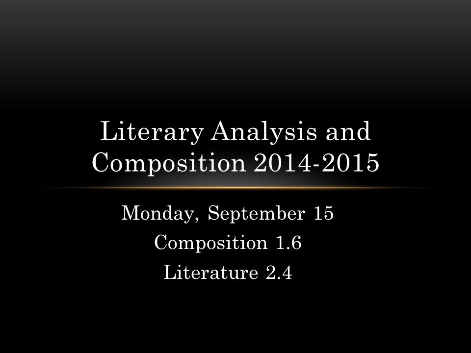 Monday, September 15 Composition 1.6 Literature 2.4 Literary Analysis and Composition
