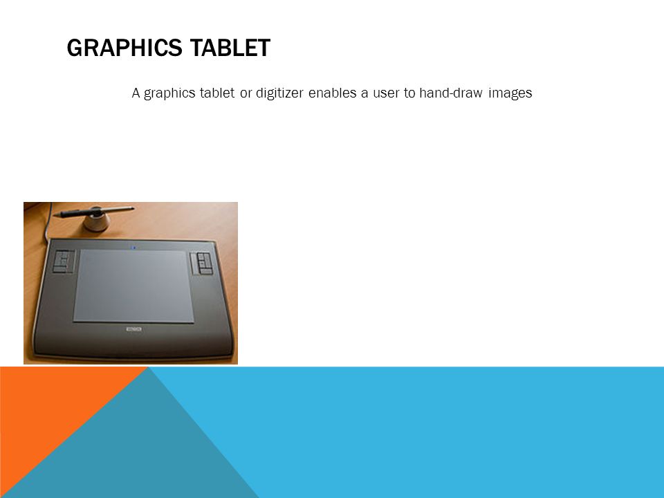 GRAPHICS TABLET A graphics tablet or digitizer enables a user to hand-draw images