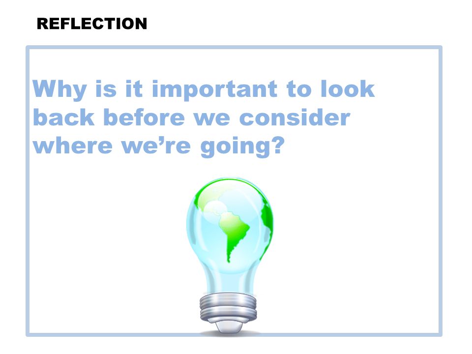 Why is it important to look back before we consider where we’re going REFLECTION