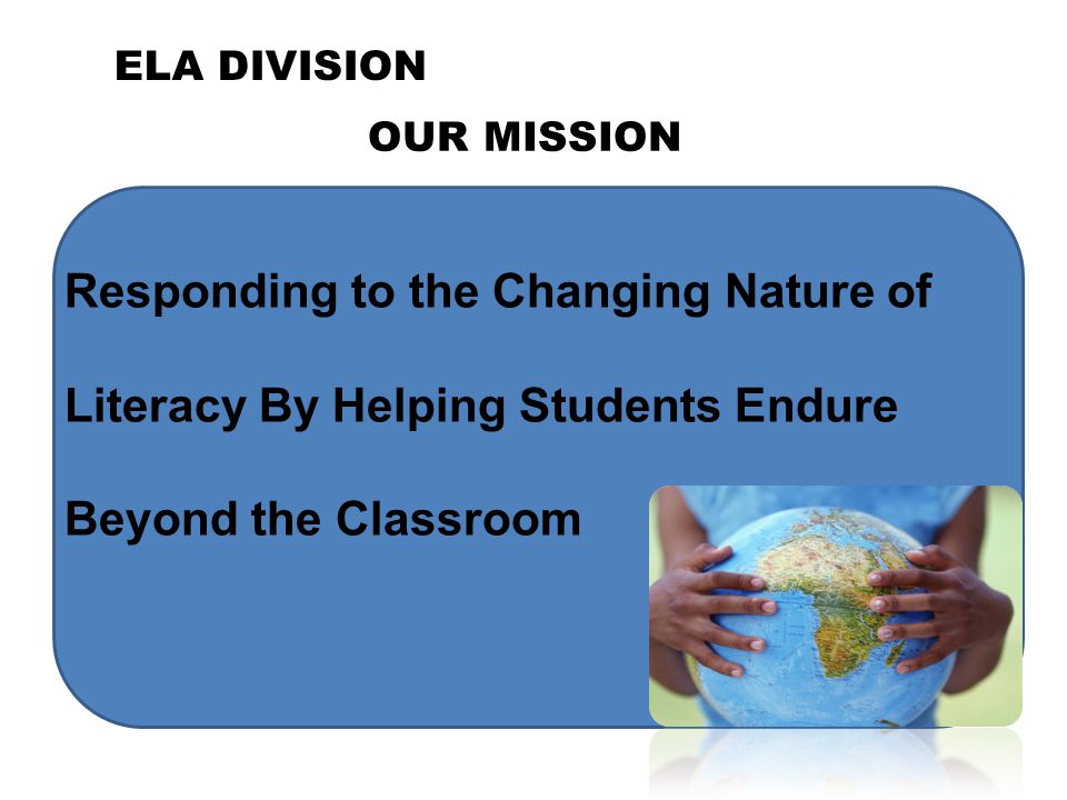 OUR MISSION Responding to the Changing Nature of Literacy By Helping Students Endure Beyond the Classroom ELA DIVISION