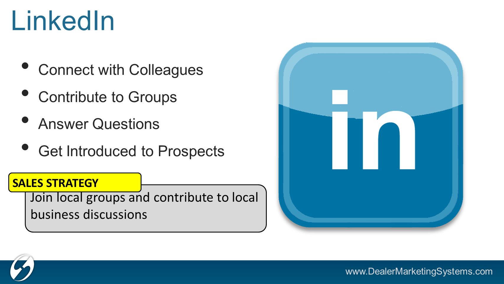 LinkedIn Connect with Colleagues Contribute to Groups Answer Questions Get Introduced to Prospects Join local groups and contribute to local business discussions SALES STRATEGY
