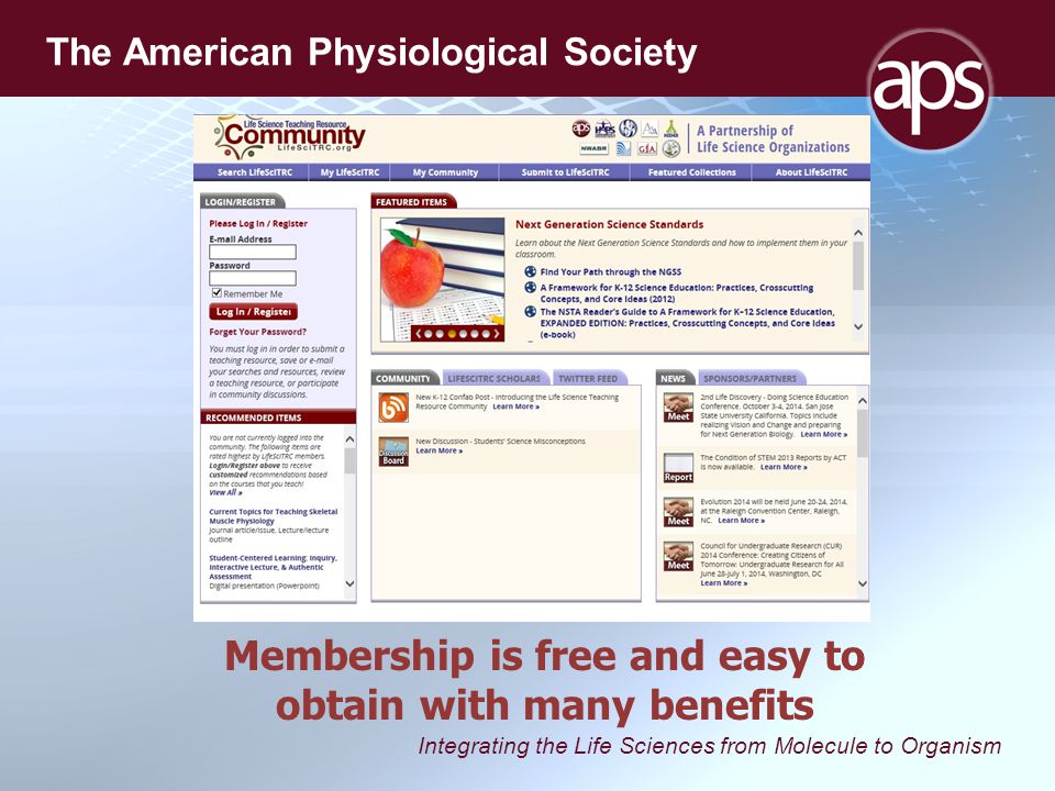 Integrating the Life Sciences from Molecule to Organism The American Physiological Society Membership is free and easy to obtain with many benefits
