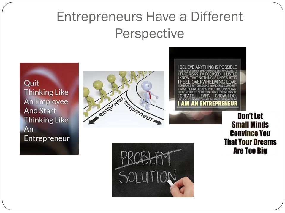 Entrepreneurs Have a Different Perspective