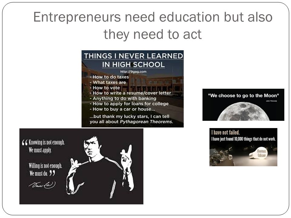 Entrepreneurs need education but also they need to act