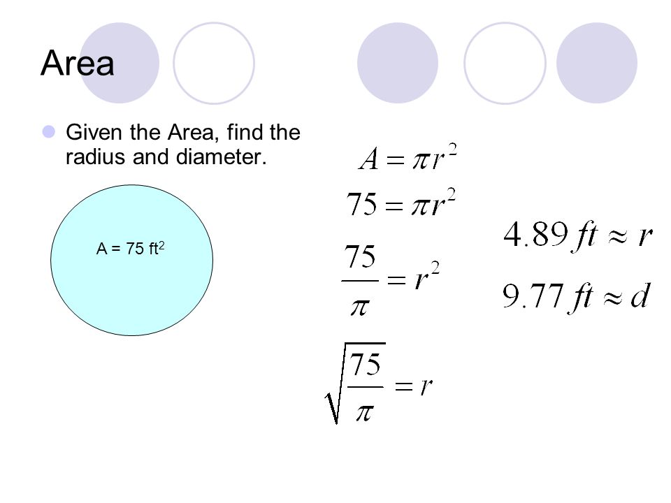 Area Given the Area, find the radius and diameter. A = 75 ft 2