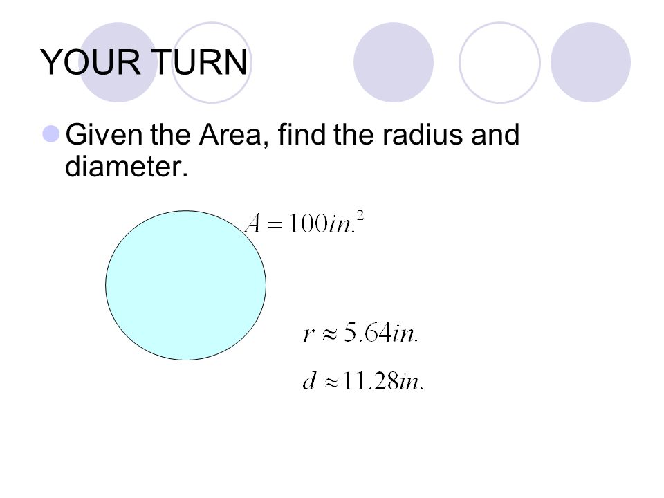YOUR TURN Given the Area, find the radius and diameter.