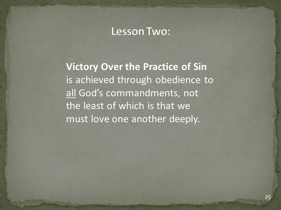 Victory Over the Practice of Sin is achieved through obedience to all God’s commandments, not the least of which is that we must love one another deeply.