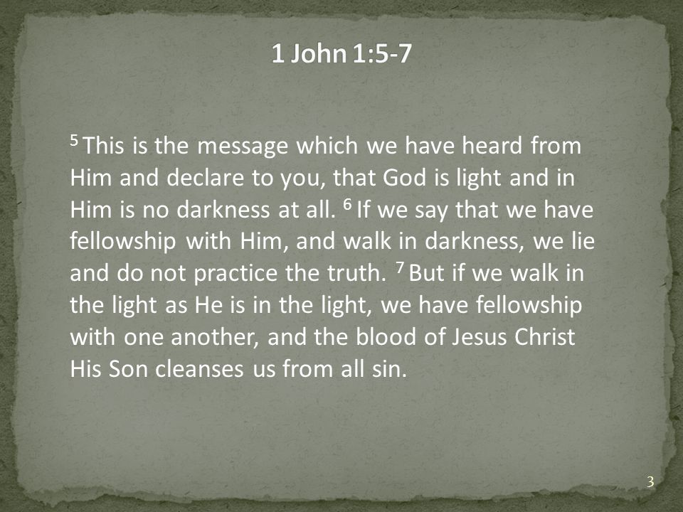 5 This is the message which we have heard from Him and declare to you, that God is light and in Him is no darkness at all.