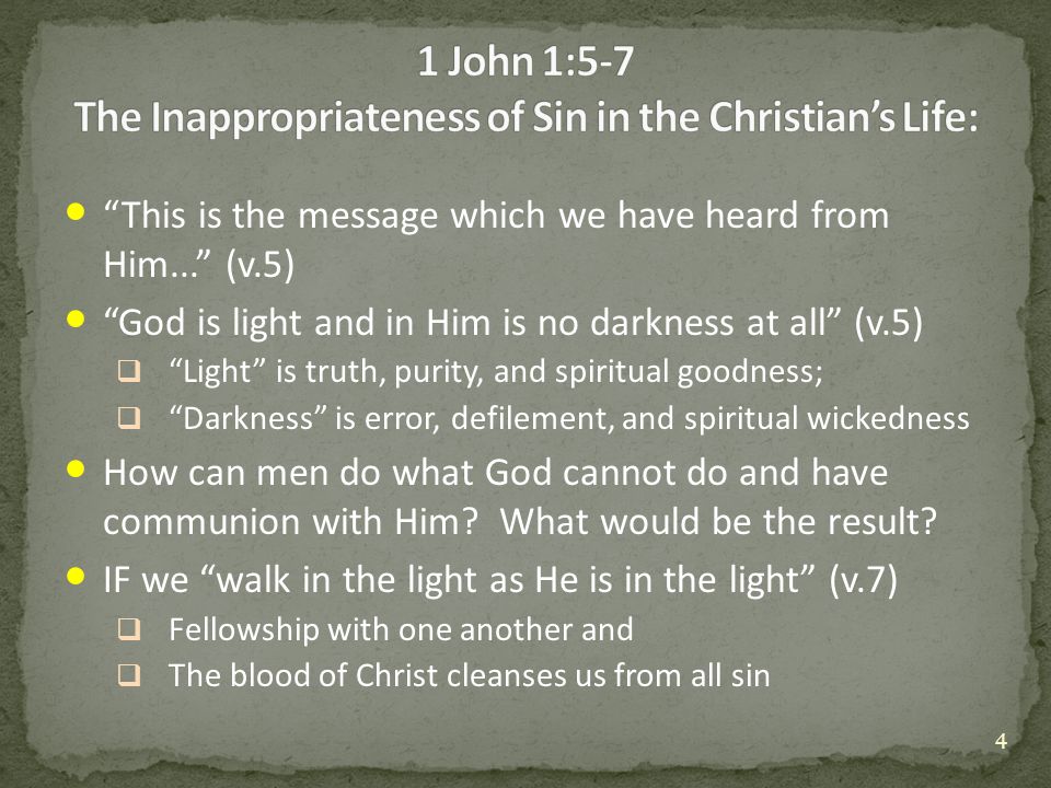 This is the message which we have heard from Him... (v.5) God is light and in Him is no darkness at all (v.5)  Light is truth, purity, and spiritual goodness;  Darkness is error, defilement, and spiritual wickedness How can men do what God cannot do and have communion with Him.