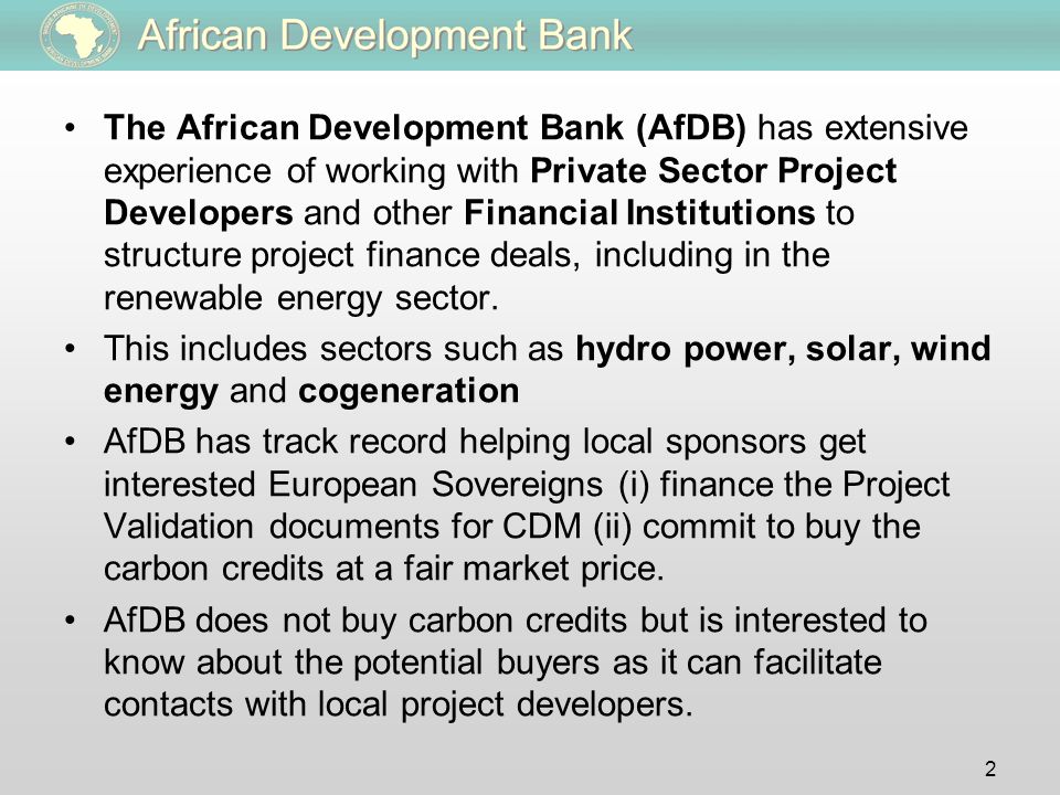 The African Development Bank (AfDB) has extensive experience of working with Private Sector Project Developers and other Financial Institutions to structure project finance deals, including in the renewable energy sector.