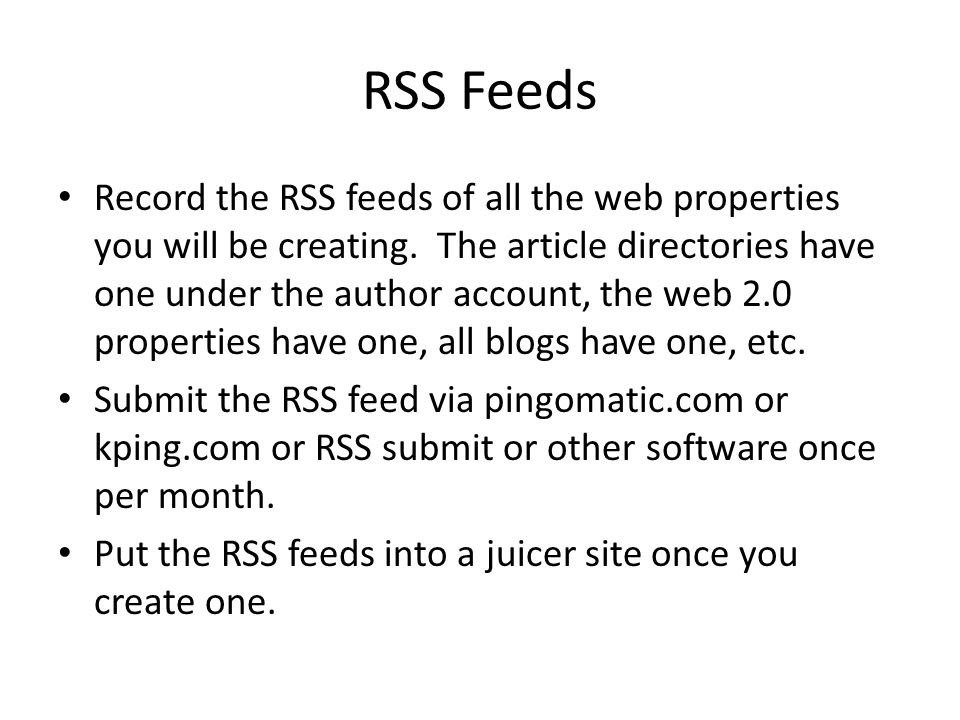 RSS Feeds Record the RSS feeds of all the web properties you will be creating.