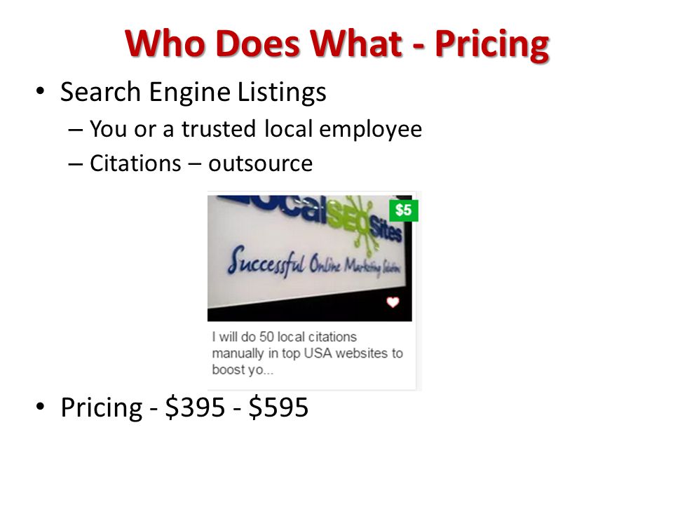 Who Does What - Pricing Search Engine Listings – You or a trusted local employee – Citations – outsource Pricing - $395 - $595