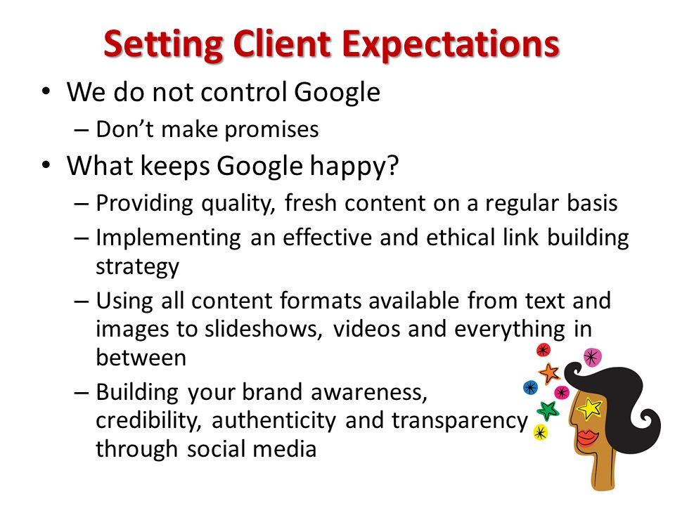 Setting Client Expectations We do not control Google – Don’t make promises What keeps Google happy.