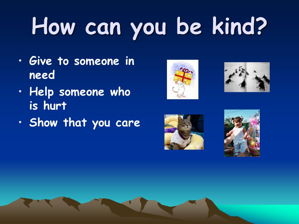 How can you be kind Give to someone in need Help someone who is hurt Show that you care