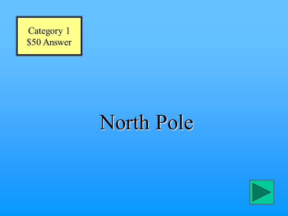 Category 1 $50 Question What is the most northern place on Earth