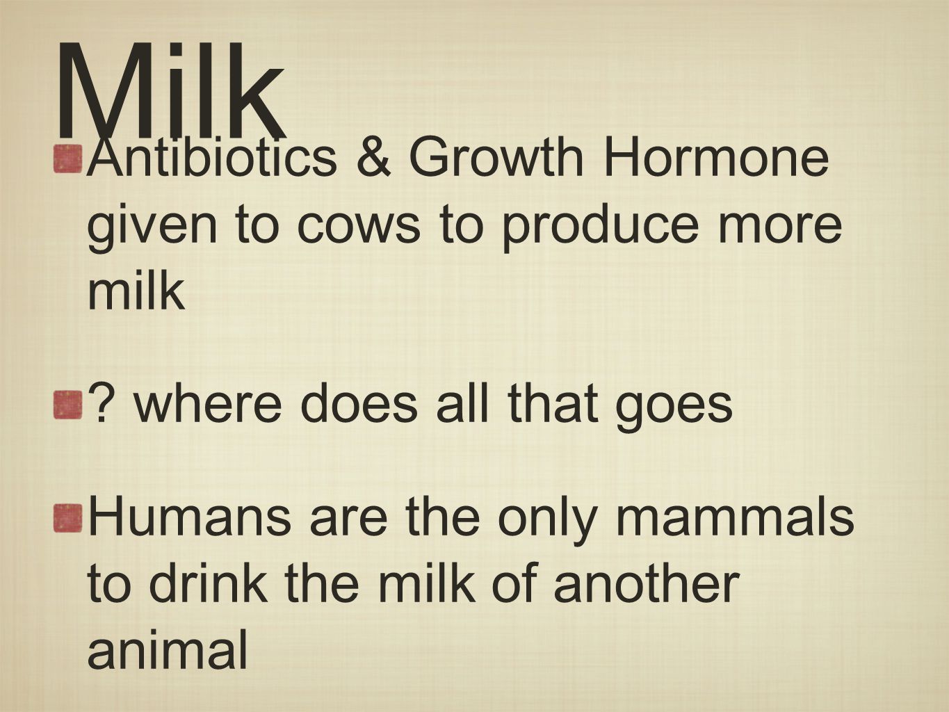 Milk Antibiotics & Growth Hormone given to cows to produce more milk .
