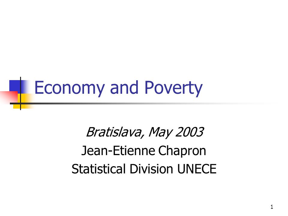 1 Economy and Poverty Bratislava, May 2003 Jean-Etienne Chapron Statistical Division UNECE