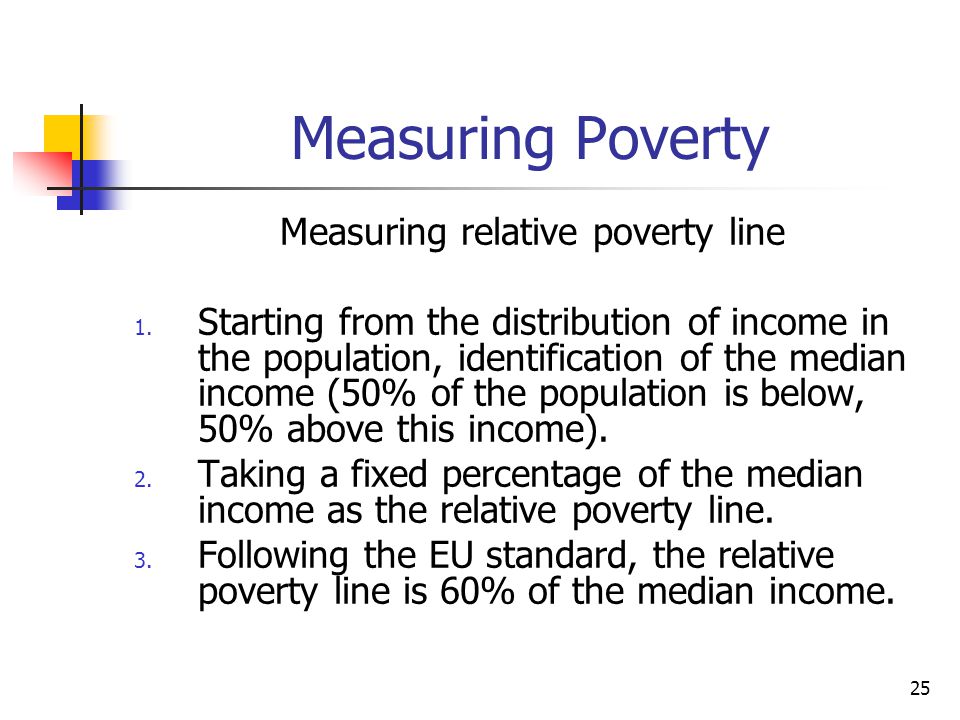 25 Measuring Poverty Measuring relative poverty line 1.