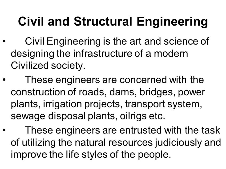 Civil and Structural Engineering Civil Engineering is the art and science of designing the infrastructure of a modern Civilized society.