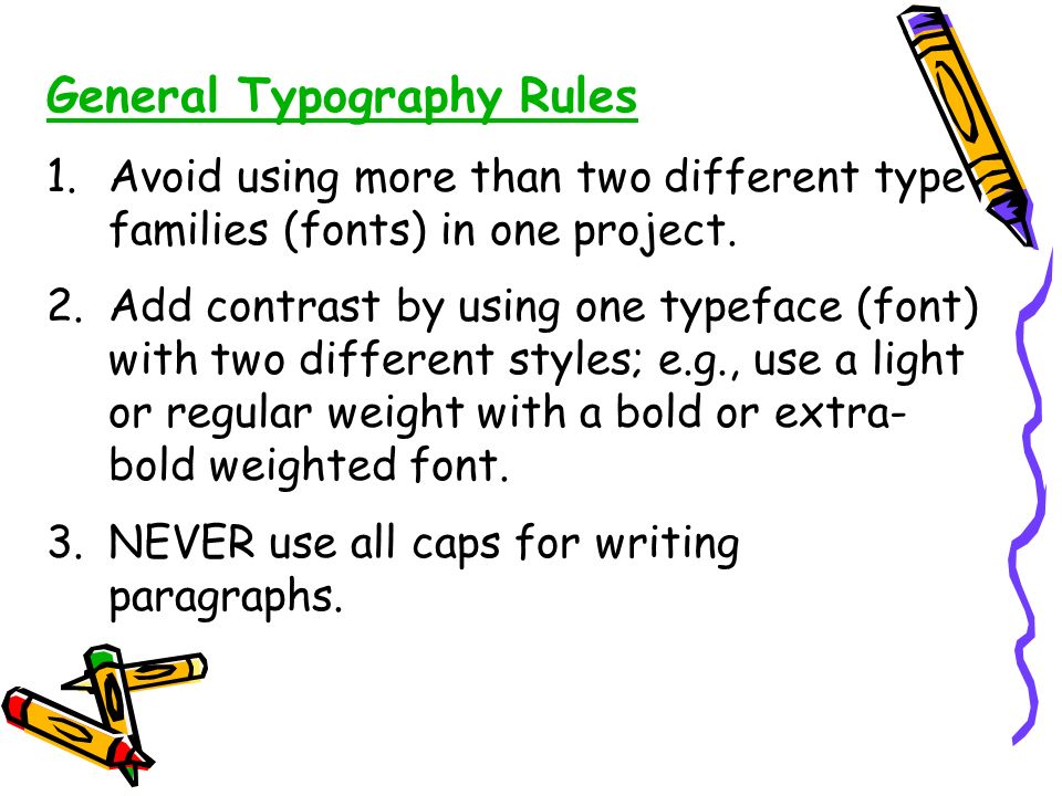 General Typography Rules 1.Avoid using more than two different type families (fonts) in one project.