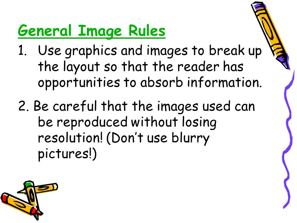 General Image Rules 1.Use graphics and images to break up the layout so that the reader has opportunities to absorb information.