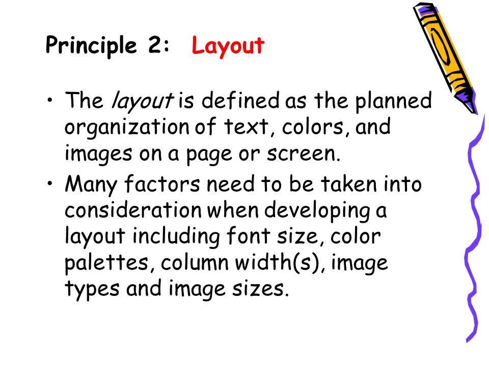 Principle 2: Layout The layout is defined as the planned organization of text, colors, and images on a page or screen.
