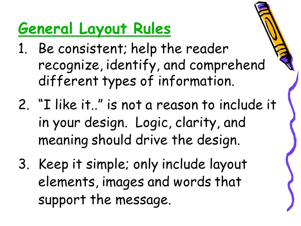 General Layout Rules 1.Be consistent; help the reader recognize, identify, and comprehend different types of information.