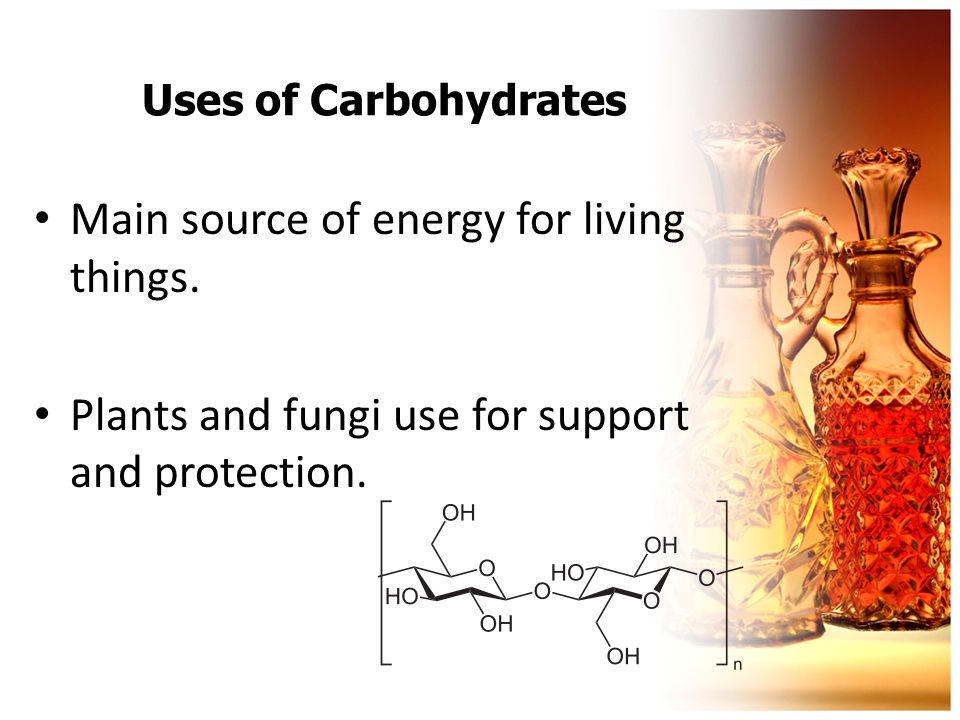 Uses of Carbohydrates Main source of energy for living things.