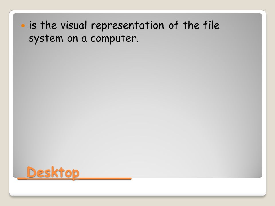 _Desktop______ is the visual representation of the file system on a computer.