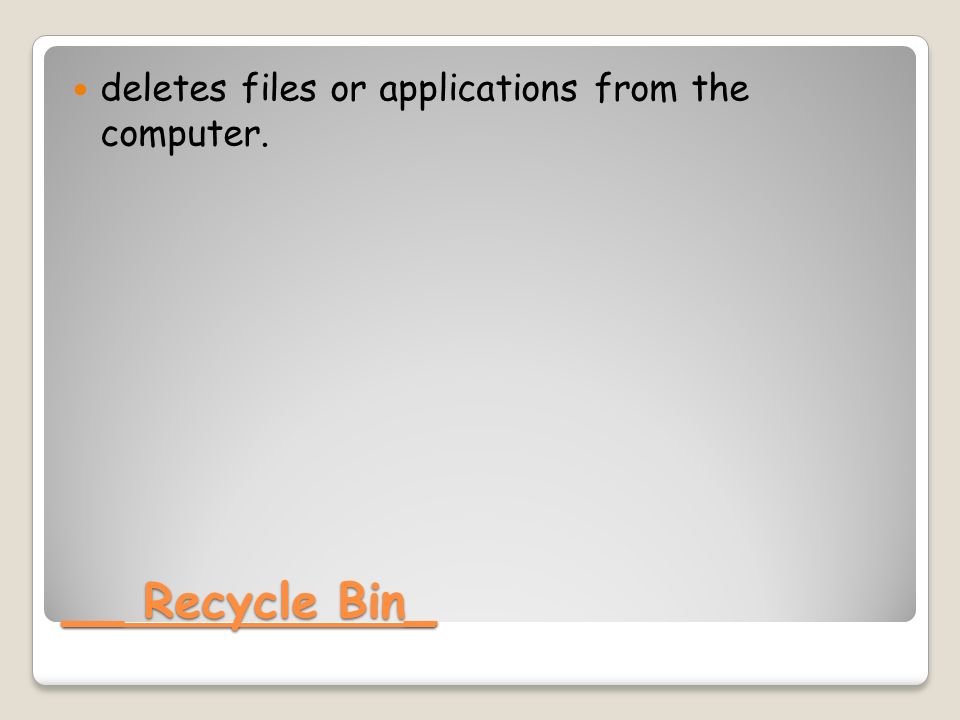 __ Recycle Bin_ deletes files or applications from the computer.