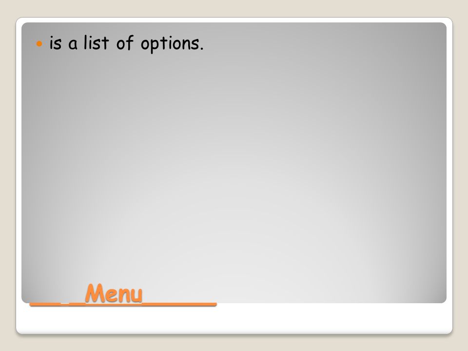 __ _Menu_____ is a list of options.