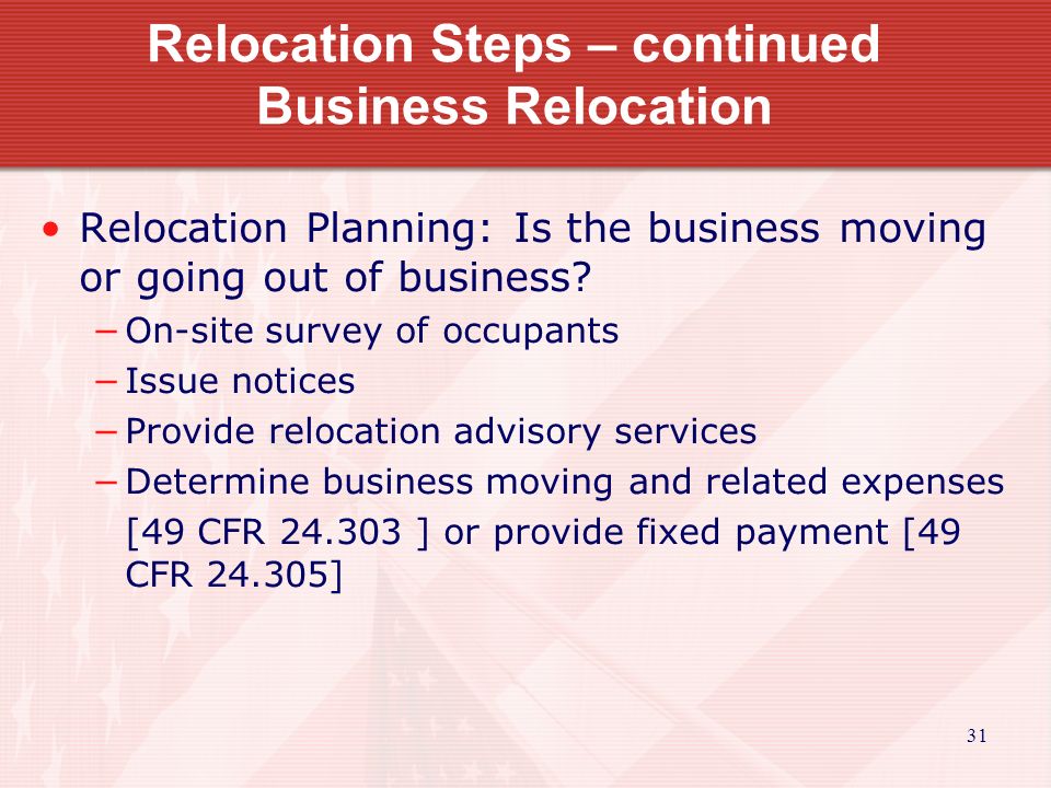31 Relocation Steps – continued Business Relocation Relocation Planning: Is the business moving or going out of business.