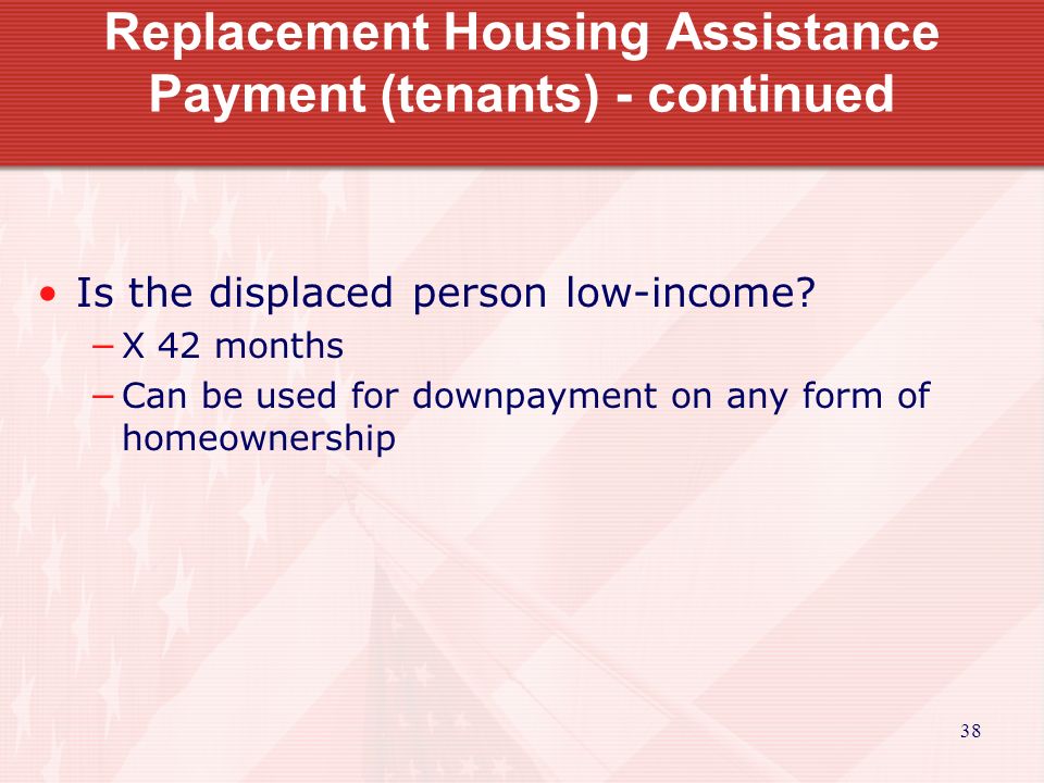 38 Replacement Housing Assistance Payment (tenants) - continued Is the displaced person low-income.