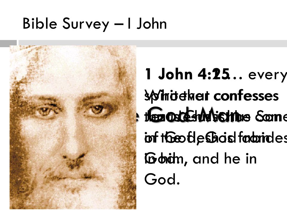 Bible Survey – I John the God-Man Christ, the God-Man 1 John 4:2 … every spirit that confesses Jesus Christ has come in the flesh is from God.