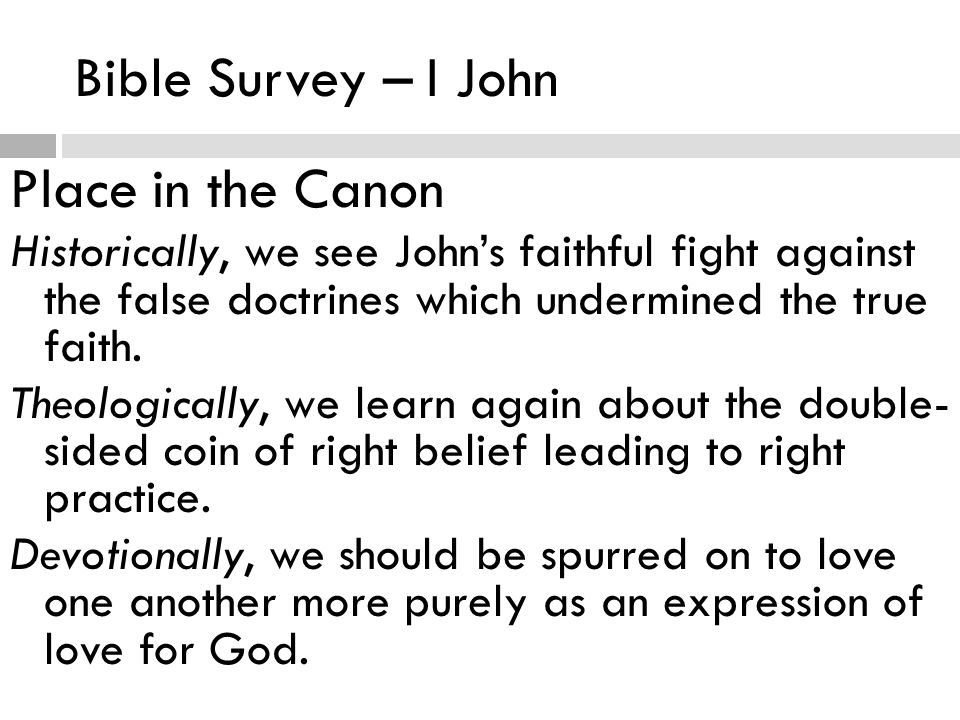 Bible Survey – I John Place in the Canon Historically, we see John’s faithful fight against the false doctrines which undermined the true faith.