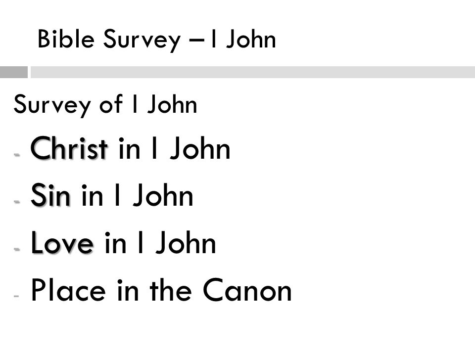Bible Survey – I John Survey of I John - Christ - Christ in I John - Sin - Sin in I John - Love - Love in I John - Place in the Canon