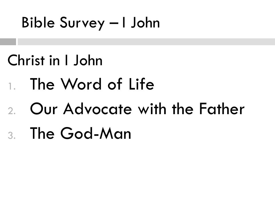Bible Survey – I John Christ in I John 1. The Word of Life 2.