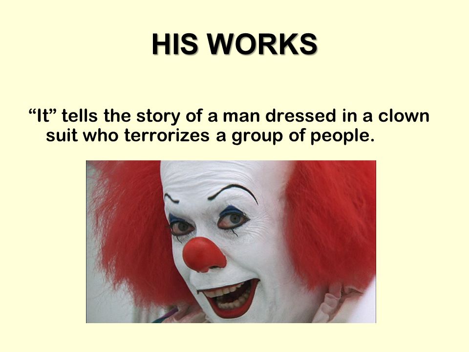 HIS WORKS It tells the story of a man dressed in a clown suit who terrorizes a group of people.