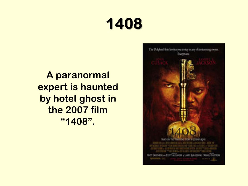 1408 A paranormal expert is haunted by hotel ghost in the 2007 film