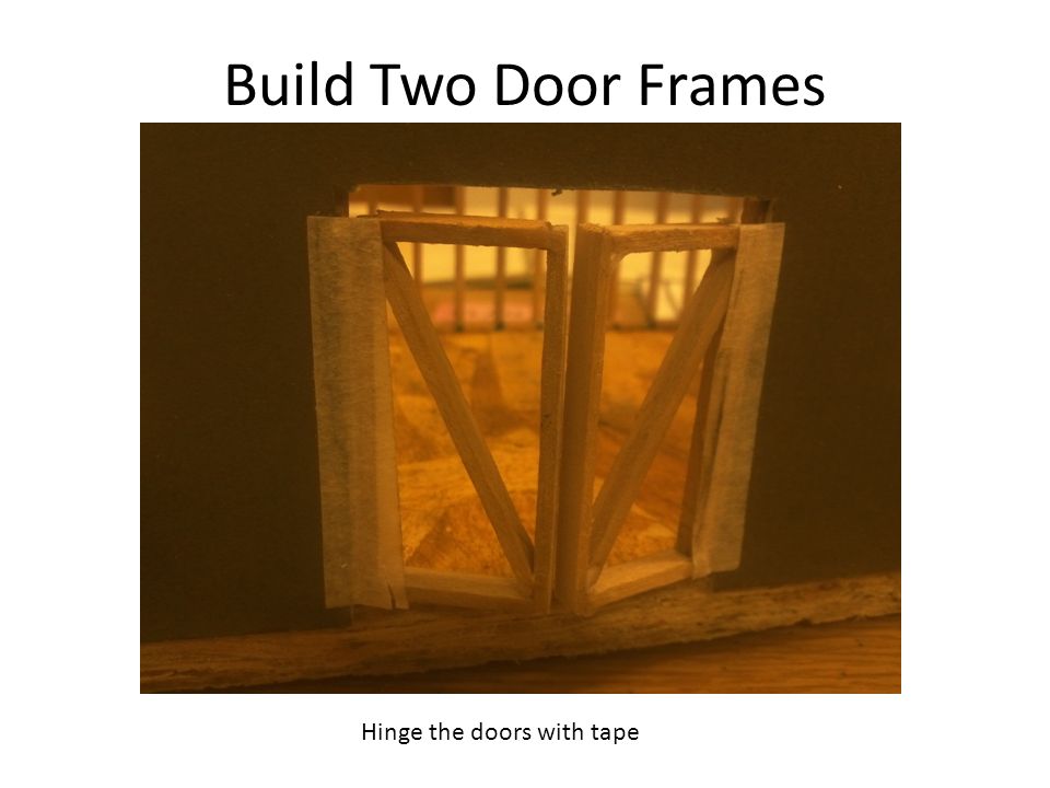 Build Two Door Frames Hinge the doors with tape