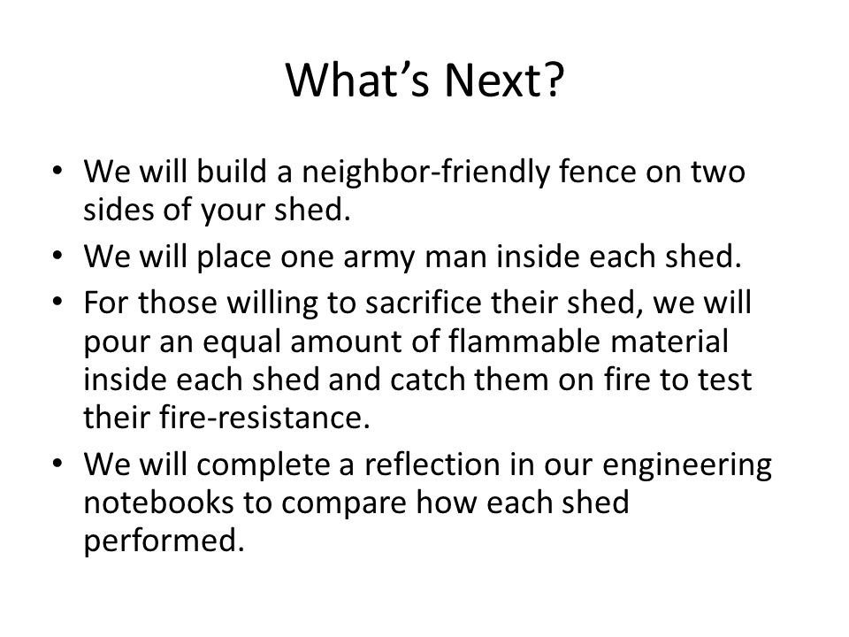 What’s Next. We will build a neighbor-friendly fence on two sides of your shed.