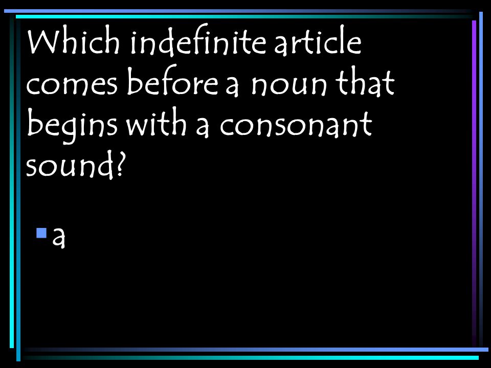 Which indefinite article comes before a noun that begins with a consonant sound aa