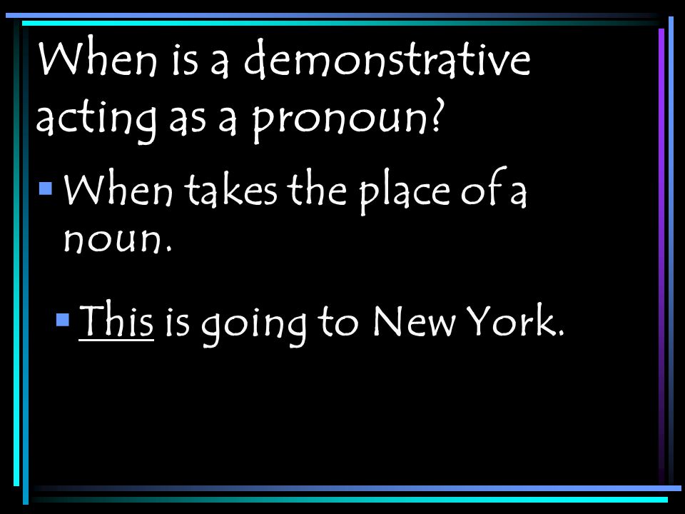 When is a demonstrative acting as a pronoun.  When takes the place of a noun.