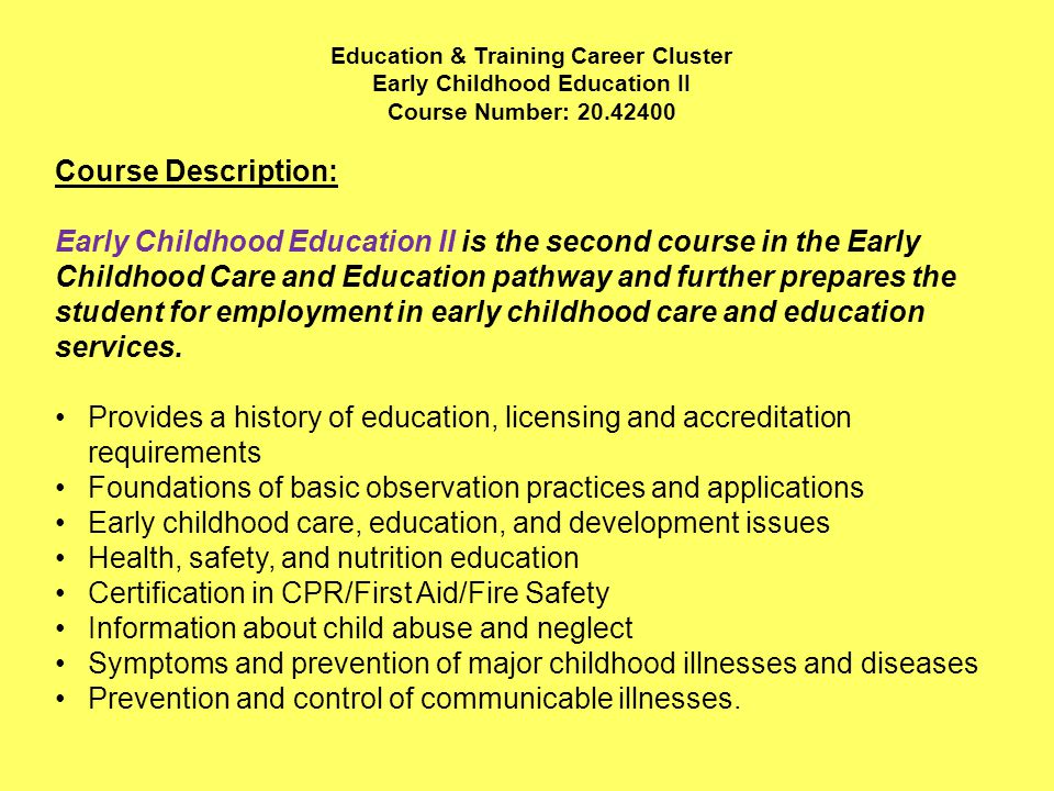 Education & Training Career Cluster Early Childhood Education II Course Number: Course Description: Early Childhood Education II is the second course in the Early Childhood Care and Education pathway and further prepares the student for employment in early childhood care and education services.