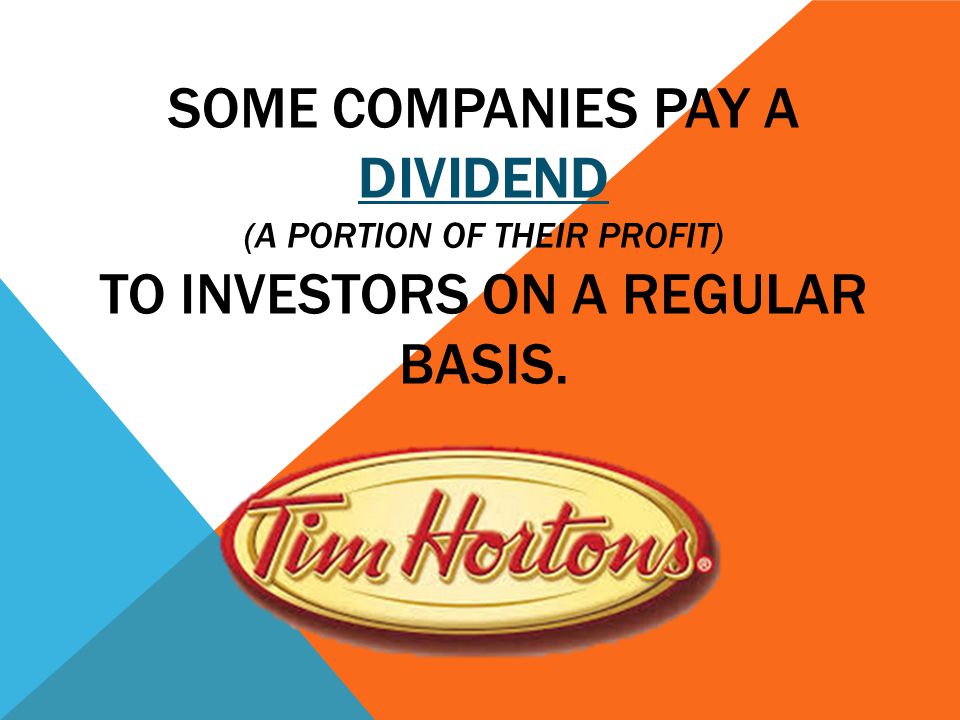 SOME COMPANIES PAY A DIVIDEND (A PORTION OF THEIR PROFIT) TO INVESTORS ON A REGULAR BASIS.