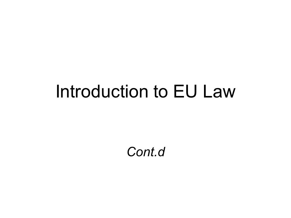 Introduction to EU Law Cont.d