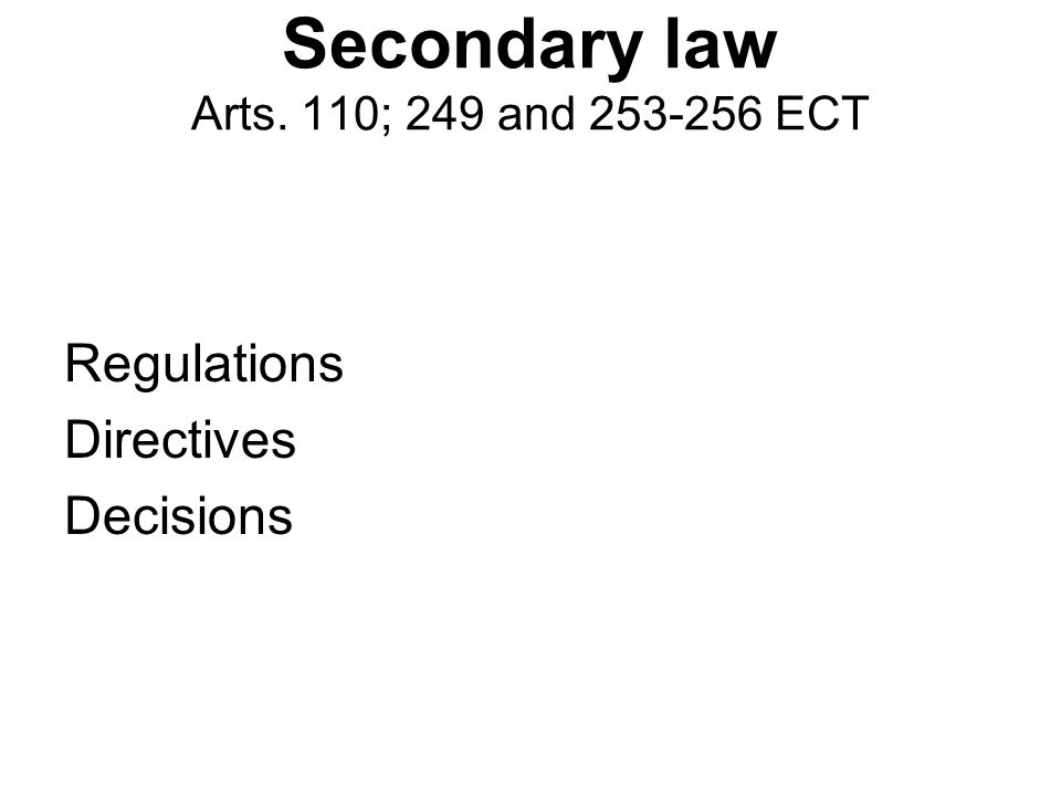 Secondary law Arts. 110; 249 and ECT Regulations Directives Decisions
