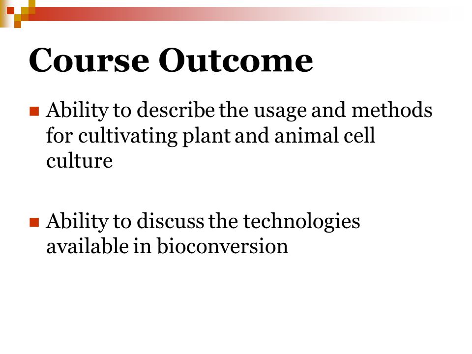 Course Outcome Ability to describe the usage and methods for cultivating plant and animal cell culture Ability to discuss the technologies available in bioconversion