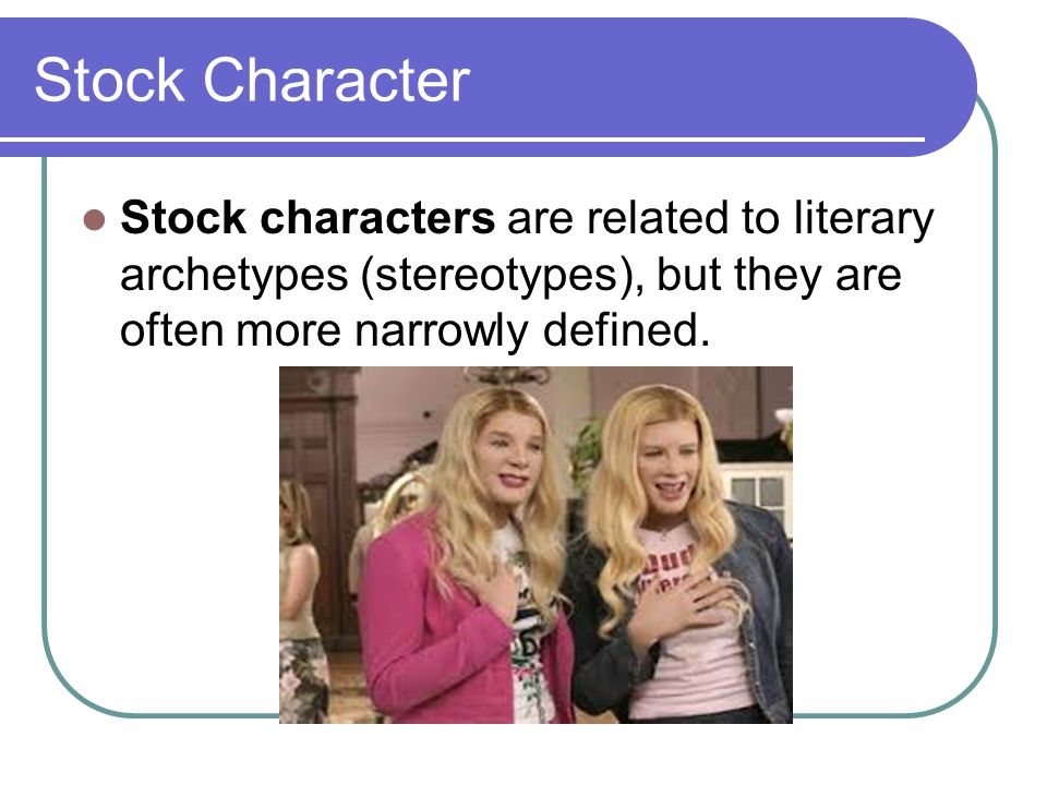 Stock Character Stock characters are related to literary archetypes (stereotypes), but they are often more narrowly defined.