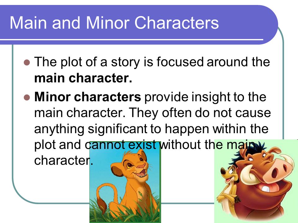 Main and Minor Characters The plot of a story is focused around the main character.